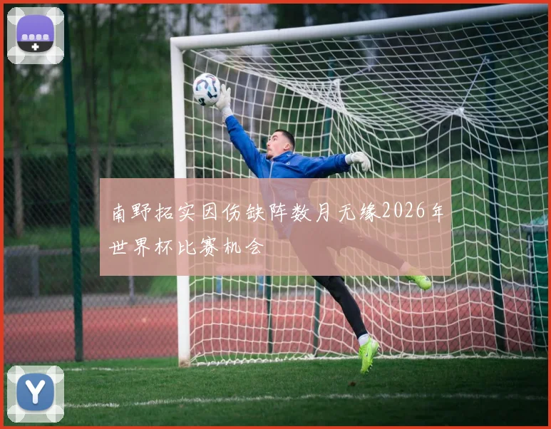 南野拓实因伤缺阵数月无缘2026年世界杯比赛机会
