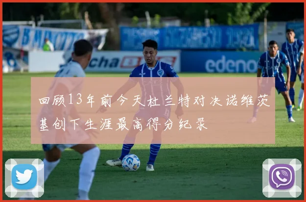 回顾13年前今天杜兰特对决诺维茨基创下生涯最高得分纪录
